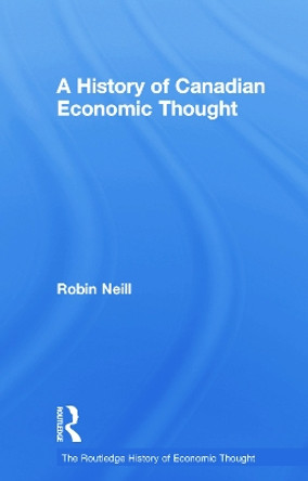 A History of Canadian Economic Thought by Robin Neill 9780415755580