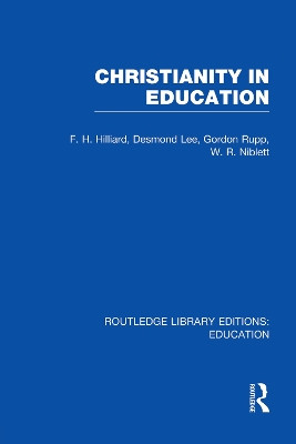 Christianity in Education: The Hibbert Lectures 1965 by F. H. Hilliard 9780415753470