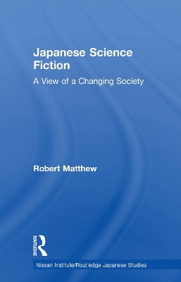 Japanese Science Fiction: A View of a Changing Society by Robert Matthew 9780415755023
