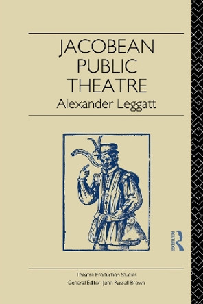 Jacobean Public Theatre by Alexander Leggatt 9780415755030