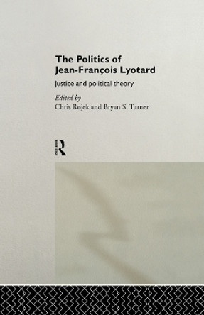 The Politics of Jean-Francois Lyotard: Justice and Political Theory by Chris Rojek 9780415756440