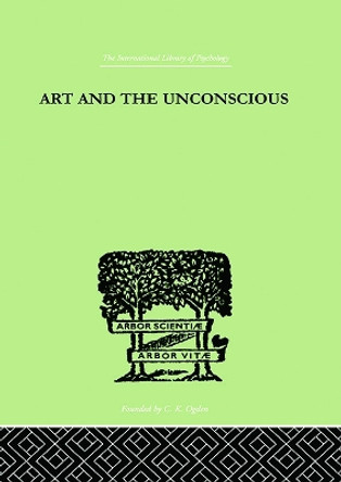 Art And The Unconscious: A Psychological Approach to a Problem of Philosophy by John M. Thorburn 9780415758086