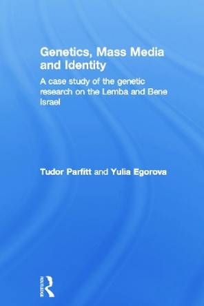Genetics, Mass Media and Identity: A Case Study of the Genetic Research on the Lemba by Tudor Parfitt 9780415759175