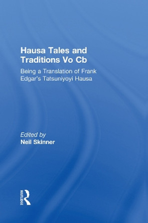 Hausa Tales and Traditions: Being a translation of Frank Edgar's Tatsuniyoyi Na Hausa by Neil Skinner 9780415760713