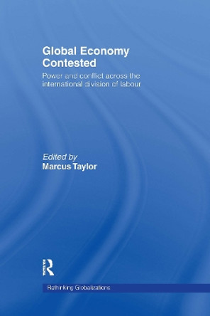 Global Economy Contested: Power and Conflict across the International Division of Labour by Marcus Taylor 9780415775489