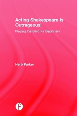 Acting Shakespeare is Outrageous!: Playing the Bard for Beginners by Herb Parker 9780415790444