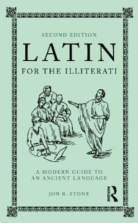 Latin for the Illiterati: A Modern Guide to an Ancient Language by Jon R. Stone 9780415777674