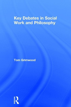 Key Debates in Social Work and Philosophy by Tom Grimwood 9780415744539