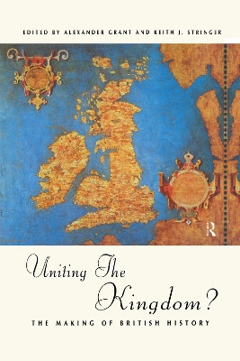 Uniting the Kingdom?: The Making of British History Alexander Grant 9780415756570
