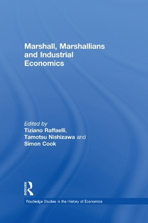 Marshall, Marshallians and Industrial Economics by Tiziano Raffaelli 9780415746939