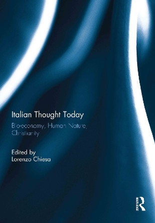 Italian Thought Today: Bio-economy, Human Nature, Christianity by Lorenzo Chiesa 9780415748742