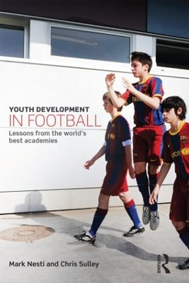 Youth Development in Football: Lessons from the world's best academies Mark Nesti (Liverpool John Moores University, UK) 9780415814997