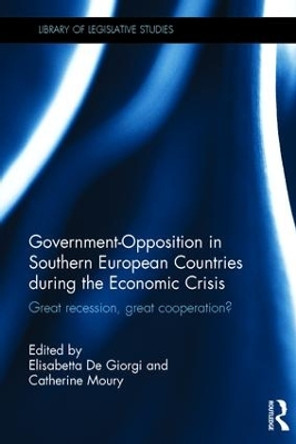 Government-Opposition in Southern European Countries during the Economic Crisis: Great Recession, Great Cooperation? by Elisabetta de Giorgi 9780415817523