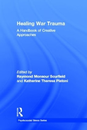 Healing War Trauma: A Handbook of Creative Approaches by Raymond Monsour Scurfield 9780415807050