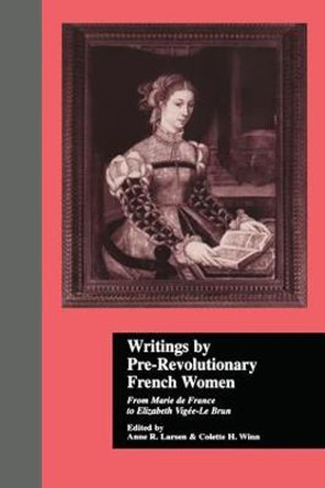 Writings by Pre-Revolutionary French Women: From Marie de France to Elizabeth Vige-Le Brun by Colette H. Winn