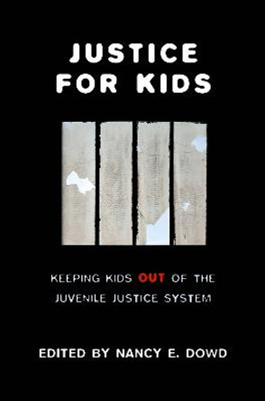 Justice for Kids: Keeping Kids Out of the Juvenile Justice System by Nancy E. Dowd