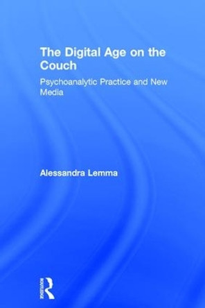 The Digital Age on the Couch: Psychoanalytic Practice and New Media by Alessandra Lemma 9780415791120