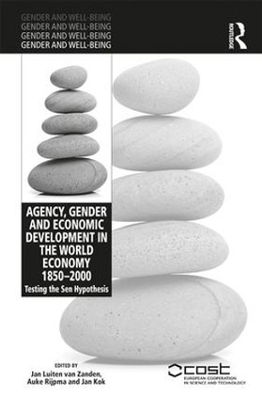 Agency, Gender and Economic Development in the World Economy 1850-2000: Testing the Sen Hypothesis by Jan Luiten van Zanden 9780415791335