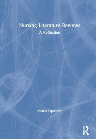 Nursing Literature Reviews: A Reflection by Martin Lipscomb 9780415792707