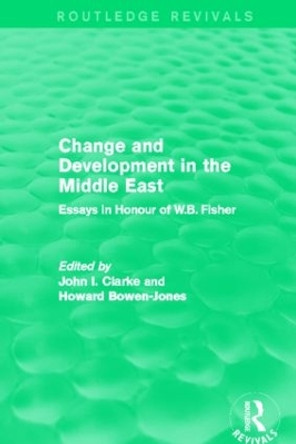 Change and Development in the Middle East: Essays in honour of W.B. Fisher by Clarke I. John 9780415825481