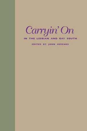 Carryin' On in the Lesbian and Gay South by John Howard