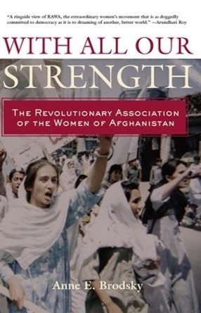 With All Our Strength: The Revolutionary Association of the Women of Afghanistan by Anne E. Brodsky 9780415950596