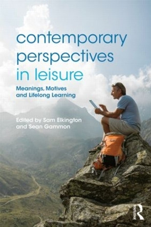 Contemporary Perspectives in Leisure: Meanings, Motives and Lifelong Learning by Sam Elkington 9780415829892