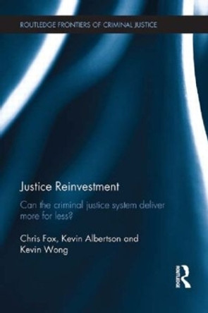 Justice Reinvestment: Can the Criminal Justice System Deliver More for Less? by Chris Fox 9780415833059