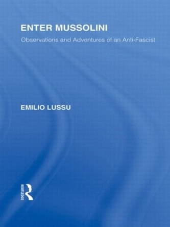 Enter Mussolini: Observations and Adventures of an Anti-Fascist by Emilio Lussu 9780415847414