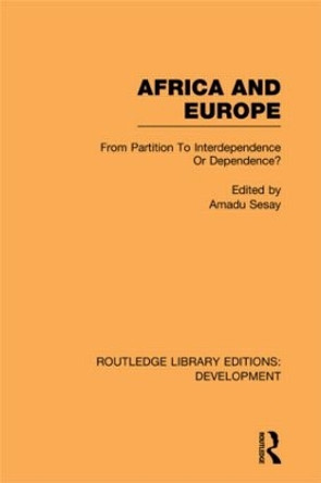Africa and Europe: From Partition to Independence or Dependence? by Amadu Sesay 9780415845915