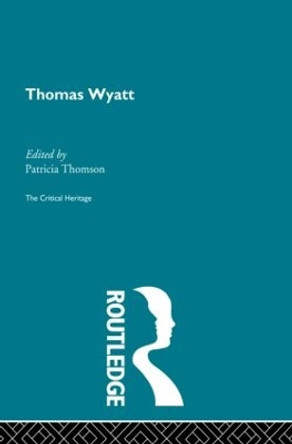 Thomas Wyatt: The Critical Heritage by Patricia Thomson 9780415867825