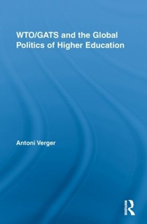 WTO/GATS and the Global Politics of Higher Education by Antoni Verger 9780415848664