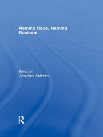 Naming Race, Naming Racisms by Jonathan Judaken 9780415849029