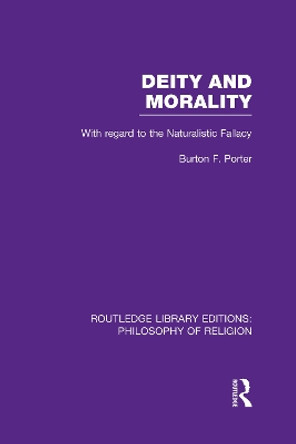 Deity and Morality: With Regard to the Naturalistic Fallacy by Burton F. Porter 9780415822183