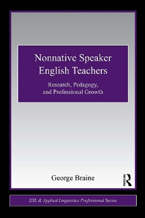 Nonnative Speaker English Teachers: Research, Pedagogy, and Professional Growth by George Braine 9780415876322