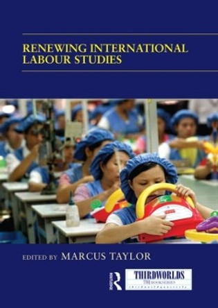 Renewing International Labour Studies by Marcus Taylor 9780415850322