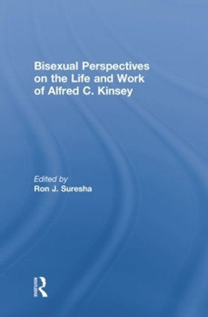 Bisexual Perspectives on the Life and Work of Alfred C. Kinsey by Ron Suresha 9780415852746