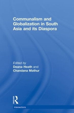 Communalism and Globalization in South Asia and its Diaspora by Deana Heath 9780415857857