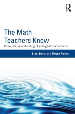 The Math Teachers Know: Profound Understanding of Emergent Mathematics Brent Davis (University of Calgary, Canada) 9780415858441