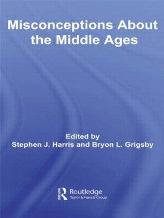 Misconceptions About the Middle Ages by Stephen Harris 9780415871136