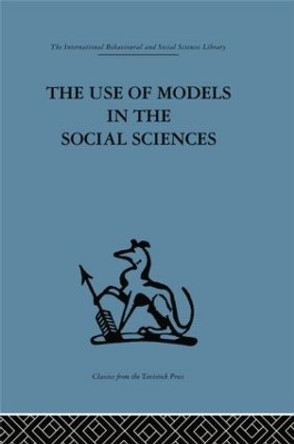 The Use of Models in the Social Sciences by Lyndhurst Collins 9780415866033