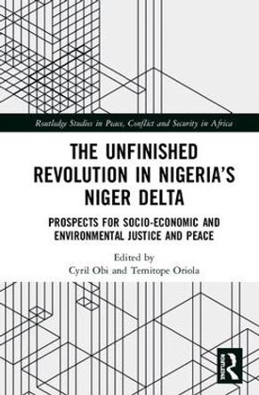 The Unfinished Revolution in Nigeria's Niger Delta: Prospects for Environmental Justice and Peace by Cyril Obi