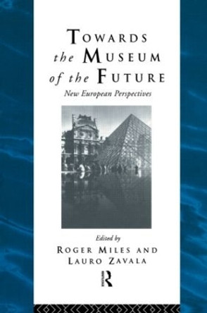 Towards the Museum of the Future: New European Perspectives by Roger Miles 9780415513418