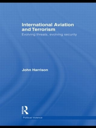 International Aviation and Terrorism: Evolving Threats, Evolving Security by John Harrison 9780415485418