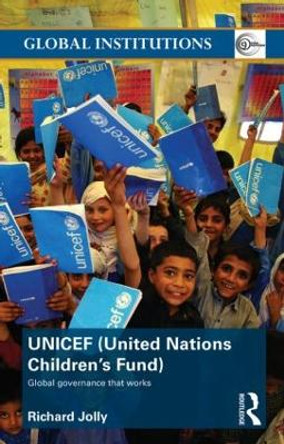 UNICEF (United Nations Children's Fund): Global Governance That Works by Richard Jolly 9780415491174