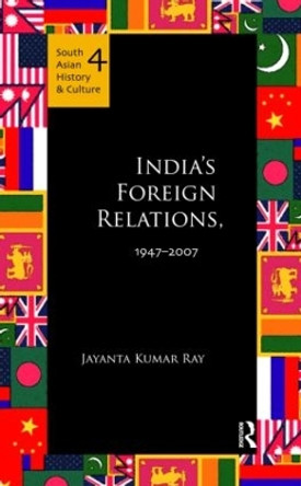 India's Foreign Relations, 1947-2007 by Jayanta Kumar Ray 9780415597425