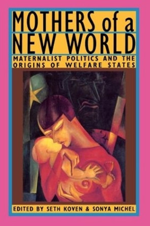 Mothers of a New World: Maternalist Politics and the Origins of Welfare States by Seth Koven 9780415903141