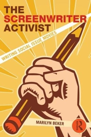 The Screenwriter Activist: Writing Social Issue Movies by Marilyn Beker 9780415897150