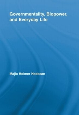 Governmentality, Biopower, and Everyday Life by Majia Holmer Nadesan 9780415897969