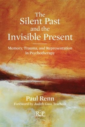 The Silent Past and the Invisible Present: Memory, Trauma, and Representation in Psychotherapy by Paul Renn 9780415898584